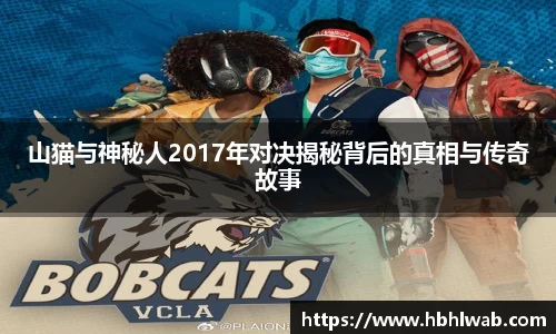 山猫与神秘人2017年对决揭秘背后的真相与传奇故事